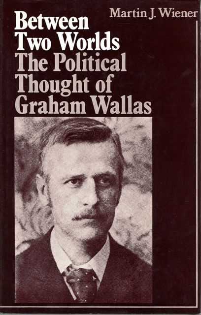 Between Two Worlds: The Political Though of Graham Wallas