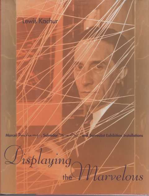 Displaying the Marvelous: Marcel Duchamp, Salvador Dali, and Surrealist Exhibition Installations