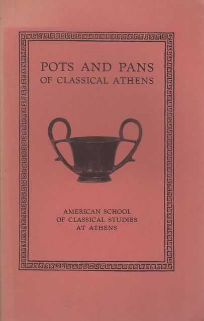 Pots and Pans of Classical Athens: Excavations of the Athenian Agora Picture Book No 1