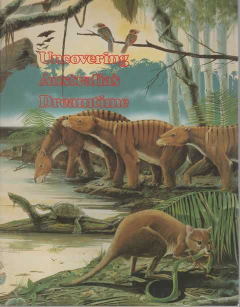 Uncovering Australia's Dreamtime:The Fossil Deposits of Riversleigh: An Extraordinary Australian discovery