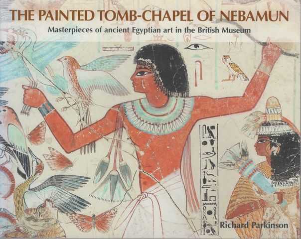 The Painted Tomb-Chapel of Nebamun: Masterpieces of Ancient Eqyptian Art in the British Museum