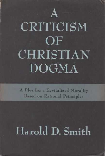 A Criticism of Christian Dogma: A Plea for a Revitalized Morality Based on Rational Principles