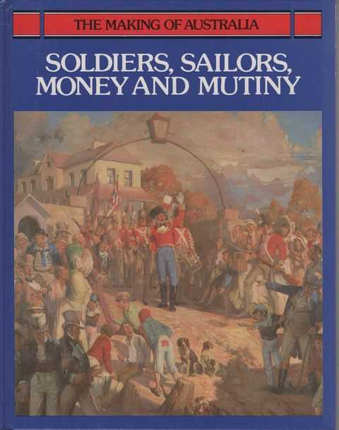 Soldiers, Sailors, Money and Mutiny [The Making of Australia]