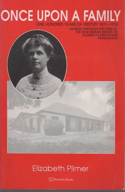 Once Upon a Family: One Hundred Years of History 1871-1976 AS Seen Through The Eyes of the Nine Swan Sisters of Elizabeth Farm House Parramatta