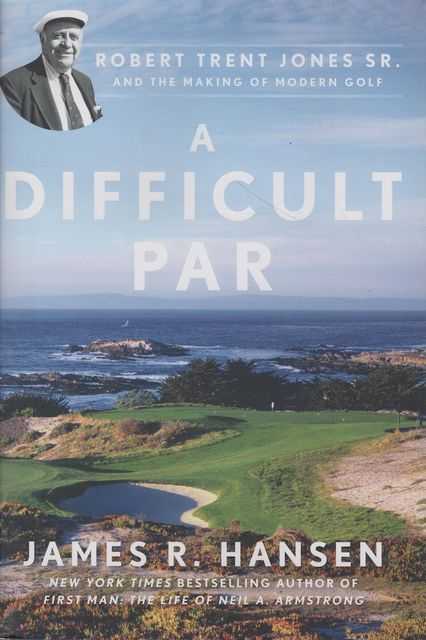 A Difficult Par: Robert Trent Jones SR and the Making of Modern Golf