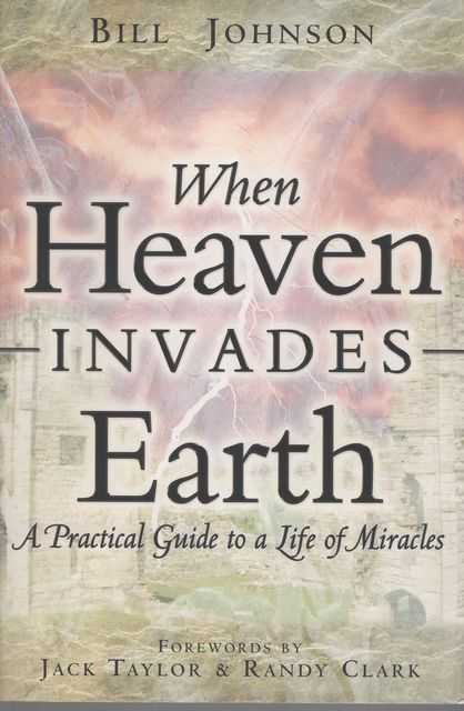 When Heaven Invades Earth: A Practical Guide to a Life of Miracles