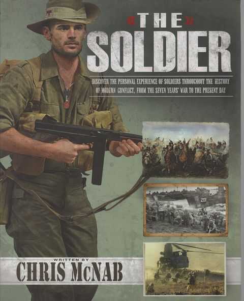 The Soldier: Discover the Personal Experience of Soldiers Throughout the History of Modern Conflict, from the Seven Years' War to the Present Day