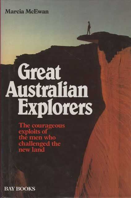 Great Australian Explorers: The Courageous Exploits of the Men who Challenged the New Land