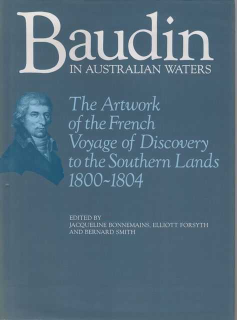 Baudin in Australian Waters: The Artwork of the French Voyage of Discovery to the Southern Lands 1800-1804