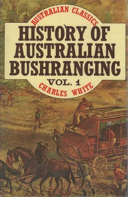 History of Australian Bushranging Vol I [Australian Classics]