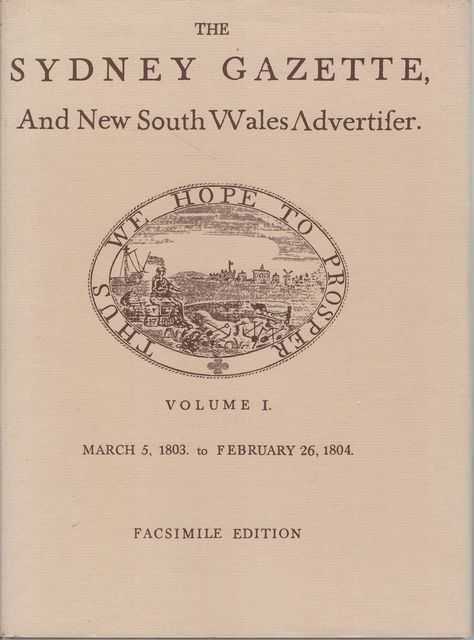 The Sydney Gazette, and New South Wales Advertiser - A Facsimile Reproduction of Volume One, March 5 1803 to February 26, 1804