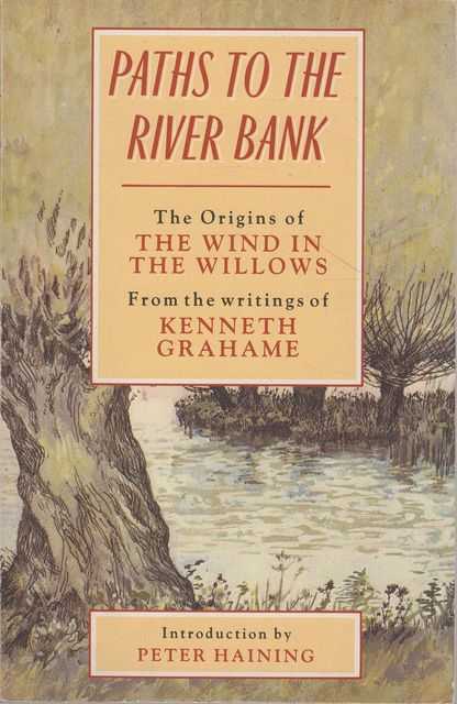 Paths to the River Bank: The Origins of The Wind in the Willows - from the writings of Kenneth Grahame