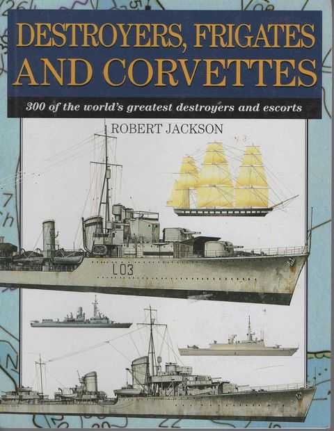 Destroyers, Frigates and Corvettes:300 of the World's Greatest Destroyers and Escorts