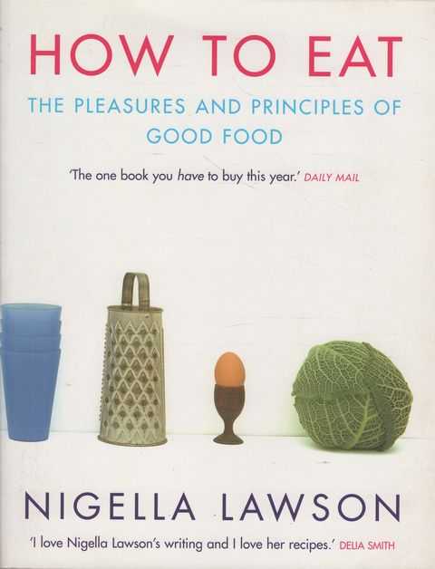 How To Eat : The Pleasures and Principles of Good Food