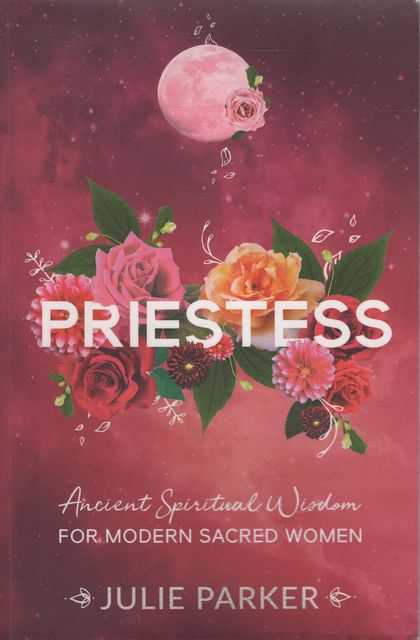 Priestess: Ancient Spiritual Wisdom for Modern Sacred Women