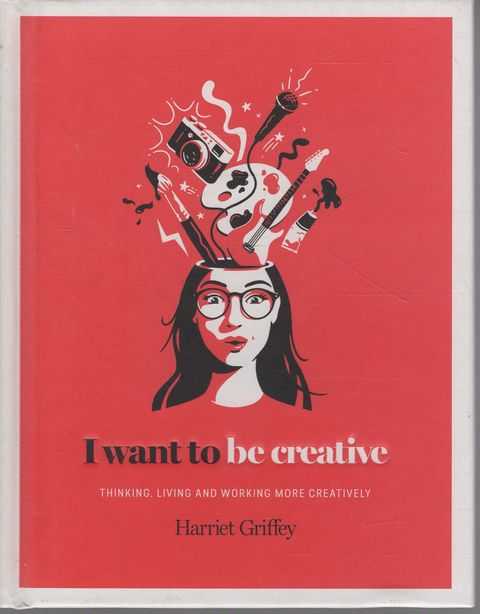 I Want to be Creative: Thinking, Living and Working More Creatively