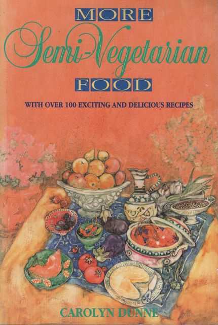 More Semi-Vegetarian Food with over 100 Exciting and Delicious Recipes