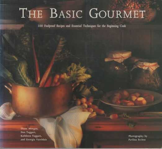 The Basic Gourmet: 100 Foolproof Recipes and Essential Techniques for the Beginning Cook