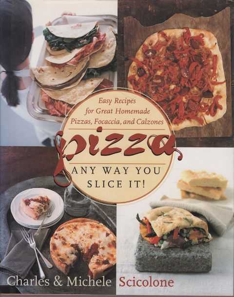 Pizza Any Way You Slice It! Easy Recipes for Great Homemade Pizzas, Focaccia and Calzones