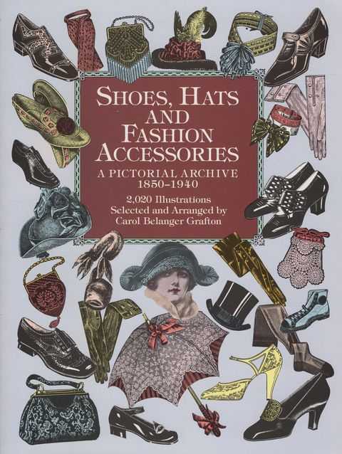 Shoes, Hats and Fashion Accessories: A Pictorial Archive 1850-1940