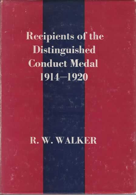 Recipients of the Distinguished Conduct Medal 1914-1920: Being a List Arranged Regimentally and Alphabetically of All Those Awarded the D.C.M. Between August 1914 and June 1920