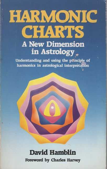 Harmonic Charts: A New Dimension in Astrology - Understanding and Using the Principle Harmonics in Astrological Interpretation
