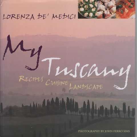 My Tuscany: Recipes, Cuisine, Landscape