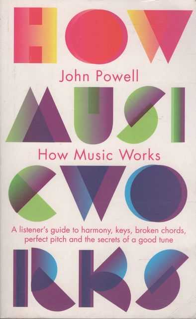 How Music Works: A listener's guide to harmony, keys, broken chords, perfect pitch and the secrets of a good tune