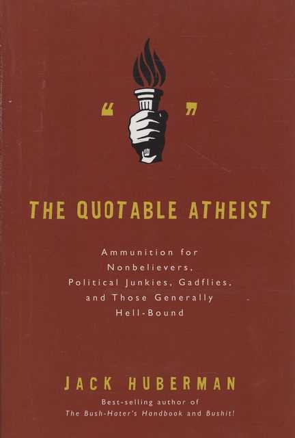 The Quotable Atheist: Ammunition for Nonbelievers, Political Junkies, Gadflies and Those Generally Hell-bound
