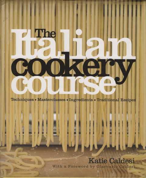 The Italian Cookery Course: Techniques; Masterclass; INgredients; TRaditional Recipes