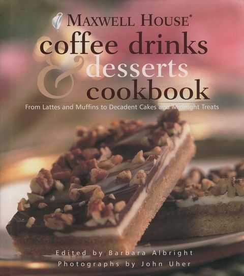 Maxwell House Coffee Drinks & Desserts Cookbook: From Lattes and Muffins to Decadent and Midnight Treats