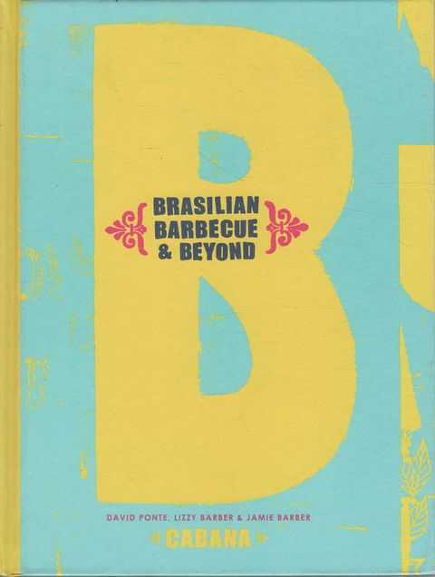 Cabana The Cookbook: Brasilian Barbecue & Beyond