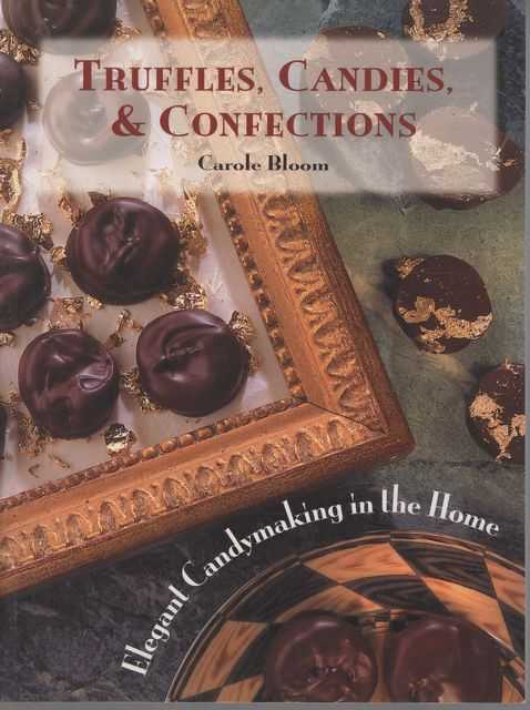 Truffles, Candies & Confections: Elegant Candymaking in the Home