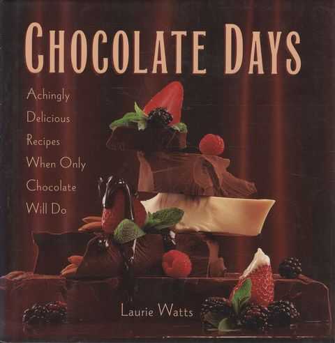 Chocolate Days: Achingly Delicious Recipes When Only Chocolate Will Do