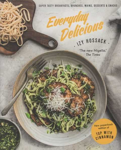 Everyday Delicious: Super Tasty Breakfasts, Brunches, Mains, Desserts & Snacks