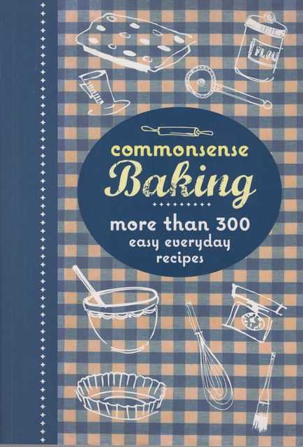 Commonsense Baking: More than 300 Easy Everyday Recipes