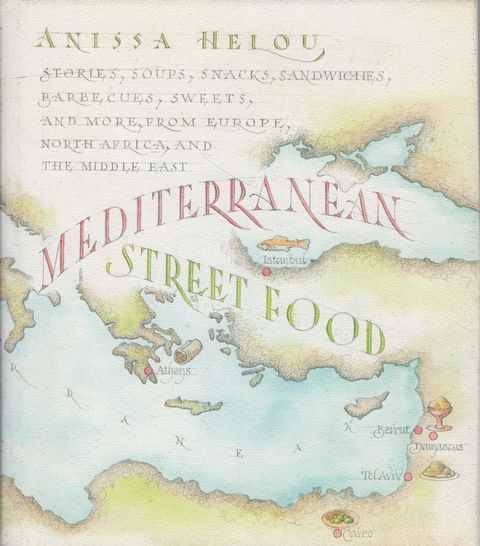 Mediterranean Street Food: Stories, Soups, Snacks, Sandwiches, Barbecues, Sweets and More from Europe, North Africa and The Middle East