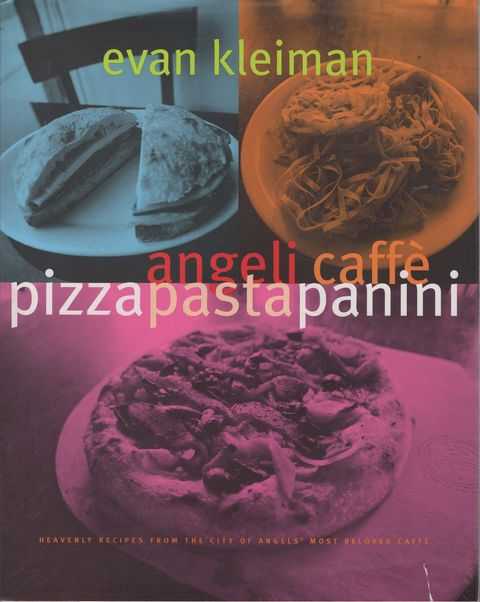 Angeli Caffe Pizza Pasta and Panini: Heavenly Recipes from the City of Angels' Most Beloved Caffe