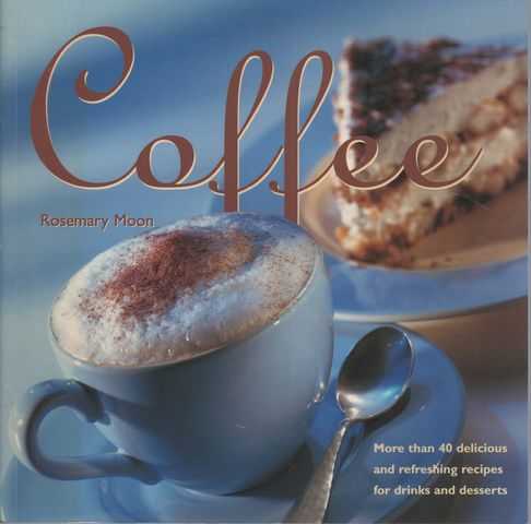 Coffee: More than 40 Delicious and Refreshing Recipes for Drinks and DXesserts