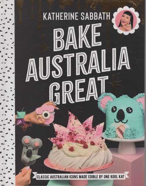 Bake Australia Great: Classic Australian Icons Made Edible by One Kool Kat