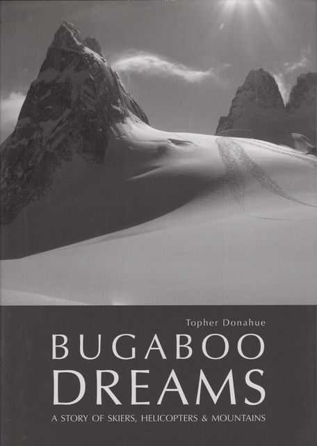 Bugaboo Dreams: A Story of Skiers, Helicopters & Mountains