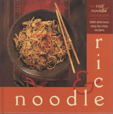 The Rice & Noodle Cookbook: 100 Delicious Step-By-Step Recipes