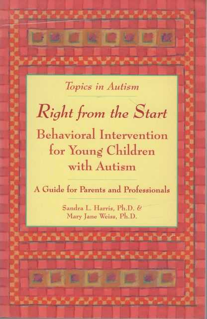 Right from the Start: Behavioural Intervention for Young' Children with Autism - A Guide for Parents and Professionals [Topics in Autism]