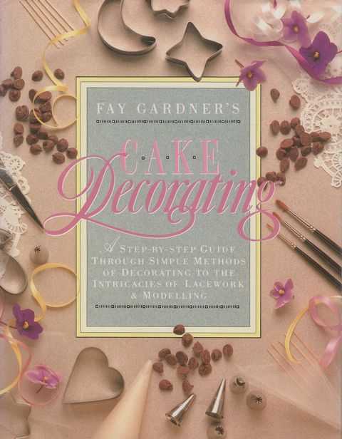 Fay Gardner's Cake Decorating: A Step-by-step Guide Through Simple Methods of Decorating to the Intricates of Lacework and Modelling