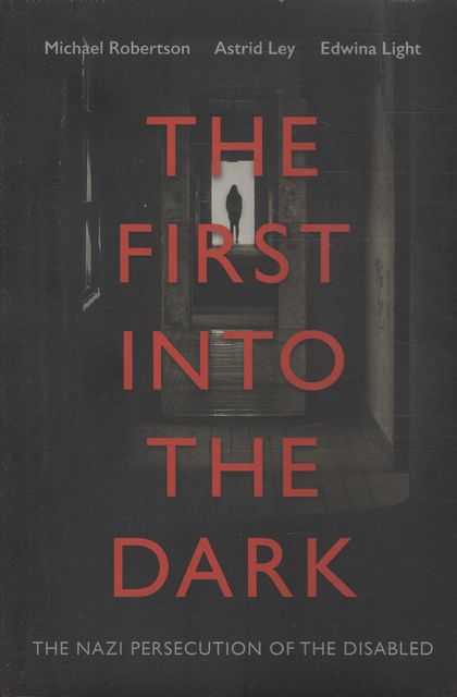 The First Into The Dark: The Nazi Persecution of the Disabled