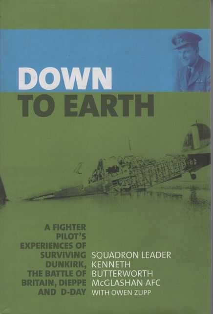 Down To Earth: A Fighter's Experiences of Survivng Dunkirk, The Battle of Britain, Dieppe and D-Day