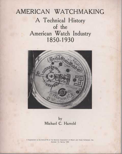 American Watchmaking: A Technical History of the American Watch Industry 1850-1930