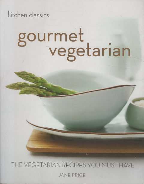 Kitchen Classics: Gourmet Vegetarian - The Vegetarian Recipes You Must Have