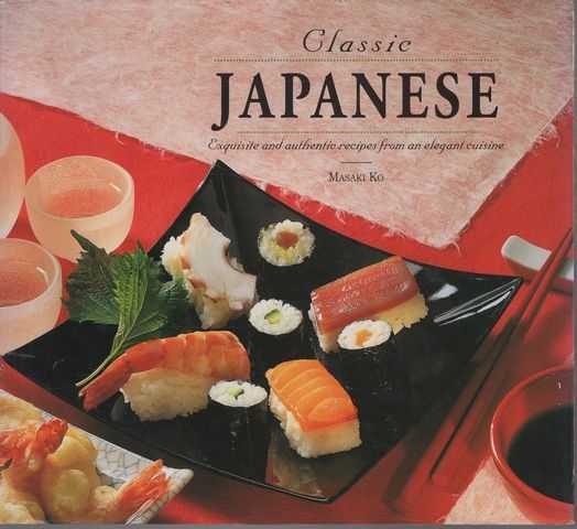 Classic Japanese: Exquiste and Authentic Recipes from an elegant Cuisine