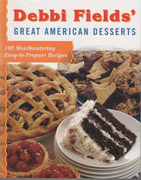Debbie Fields' Great American Desserts: 100 Mouthwatering Easy-to-prepare Recipes